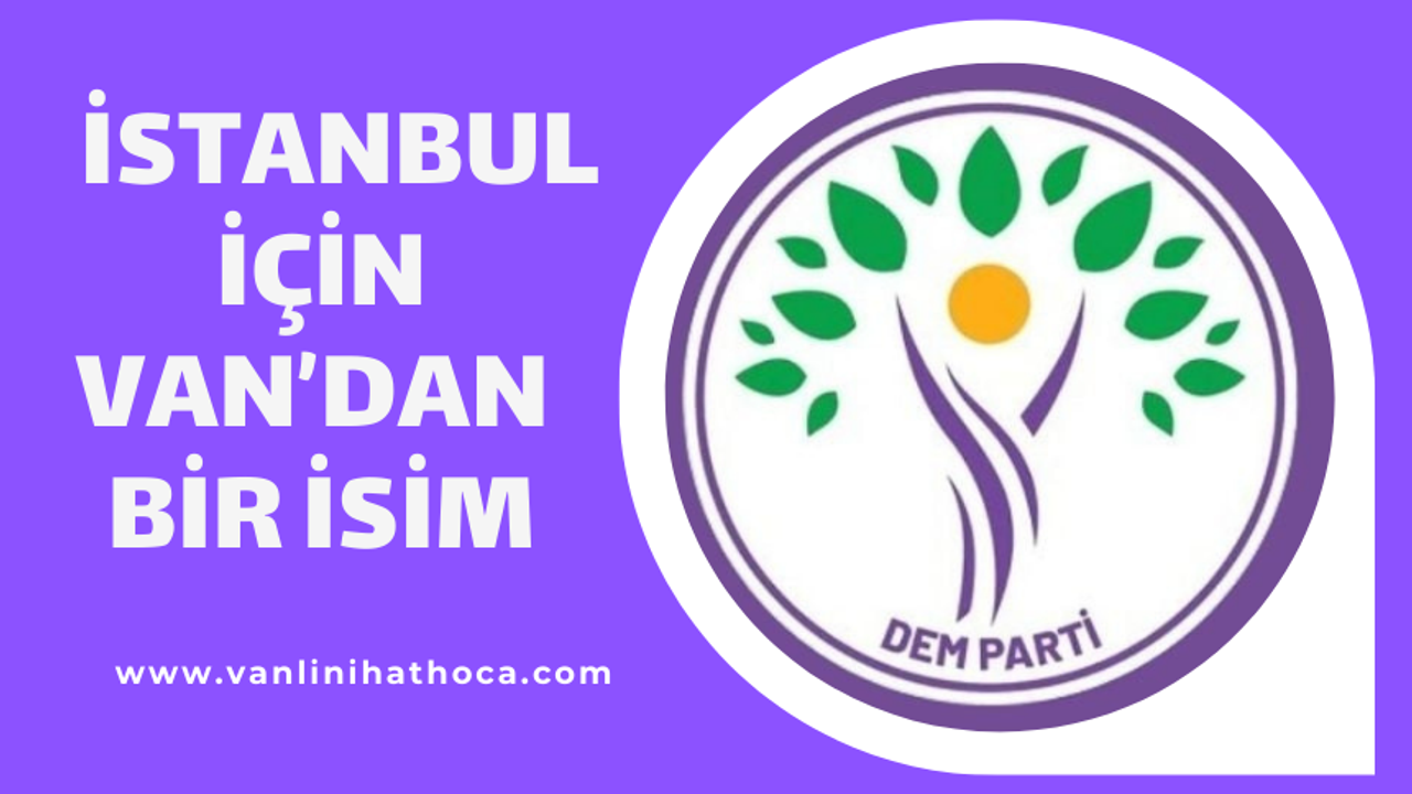 Dem Parti İstanbul adaylığı için Van'dan bir isim geçiyor