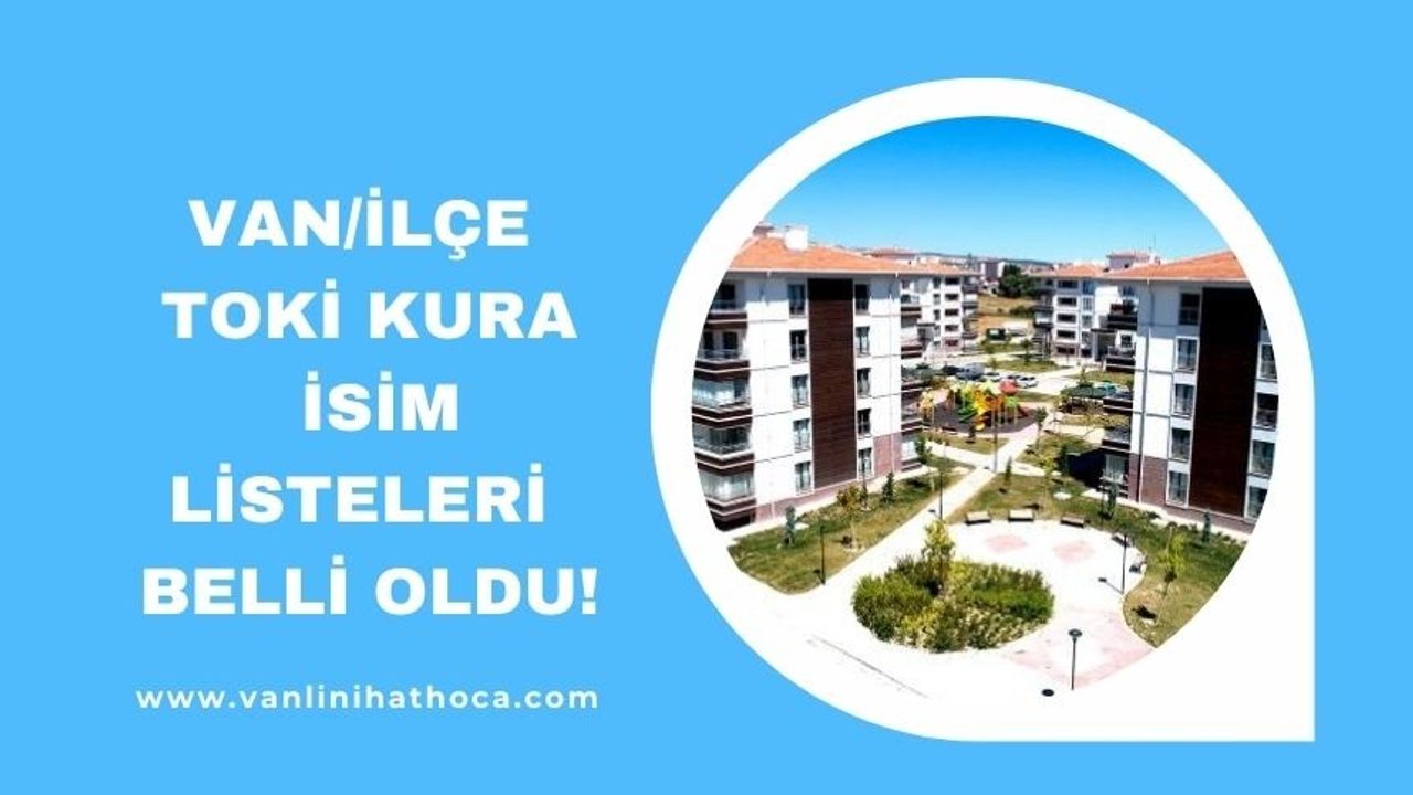Van Merkez ve İlçelerin TOKİ Kura Sonuç Listeleri Belli Oldu!