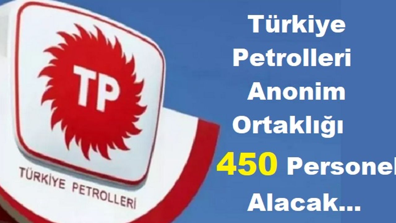 Türkiye Petrolleri Anonim Ortaklığı 450 Personel Alacak