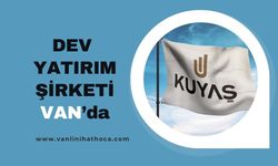 Dev Yatırım Şirketi Van'ı Tercih Etti!