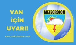 Meteoroloji'den Van İçin Sarı Kod Uyarısı!