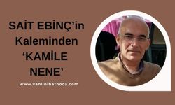 Van'ın Kent Hafızası Sait Ebinç'in Kaleminden: Kamile Nene