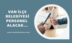 Van İlçe Belediyesi Farklı Branşlarda Toplam 25 İşçi Alacak