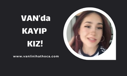 Van'da Kaybolan Genç Kızdan Haber Alınamıyor!