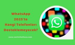 WhatsApp, 2025’te Hangi Telefonları Desteklemeyecek? Liste Açıklandı