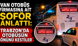 Van Otobüs Firmasına Ait Şoför Anlattı: Trabzon’da Otobüsün Önünü Kestiler