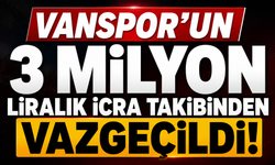 Vanspor'un 3 milyon liralık icra takibinden vazgeçildiği duyuruldu.