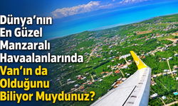 Van Ferit Melen Havalimanı Dünyanın En Güzel Manzaralı Havalimanları Arasında