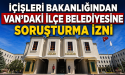İçişleri Bakanlığından Van'daki İlçe Belediyesine Soruşturma İzni