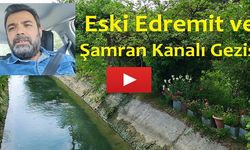 Eski Edremit ve Şamran Kanalı Gezi Vlogu