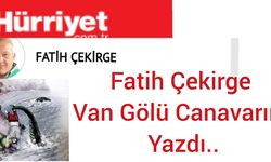 Hürriyet'ten Fatih Çekirge Vangölü Canavarını Yazdı