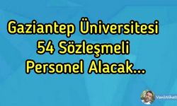 Gaziantep Üniversitesi Sözleşmeli 54 Personel Alacak