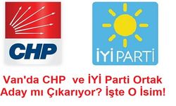 Van'da CHP  ve İYİ Parti Ortak Aday mı Çıkarıyor? İşte O İsim!