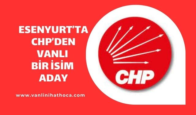 CHP Esenyut'ta Vanlı Bir İsmi Aday Gösteriyor