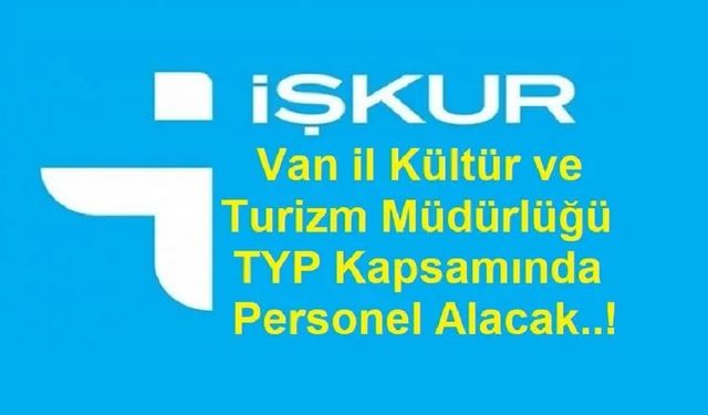 Van İl Kültür ve Turizm Müdürlüğü İŞKUR/TYP Kapsamında 25 İşçi Alacak