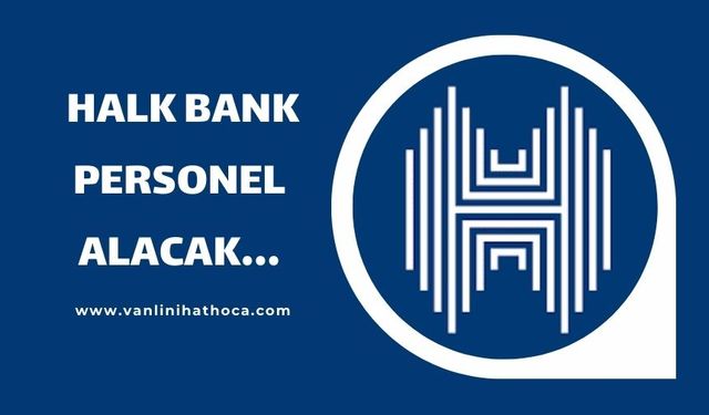 Halk Bankası Türkiye Geneli Şubelerine 460 Personel Alacak!