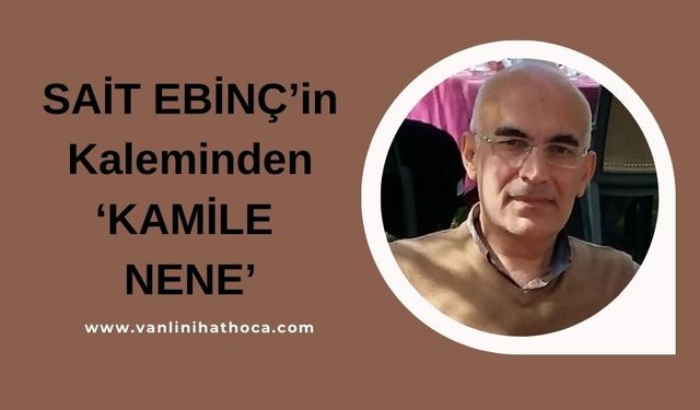 Van'ın Kent Hafızası Sait Ebinç'in Kaleminden: Kamile Nene