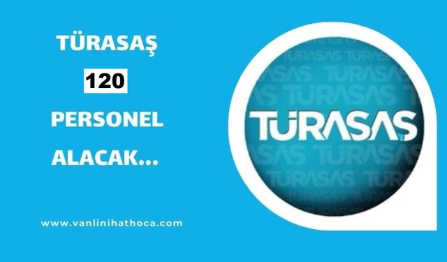 Turasaş KPSS'siz 120 personel alımı yapacak