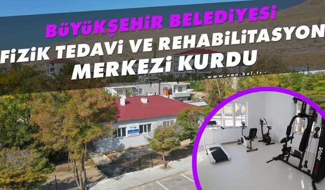 Van Büyükşehir Fizik Tedavi ve Rehabilitasyon Merkezi kurdu