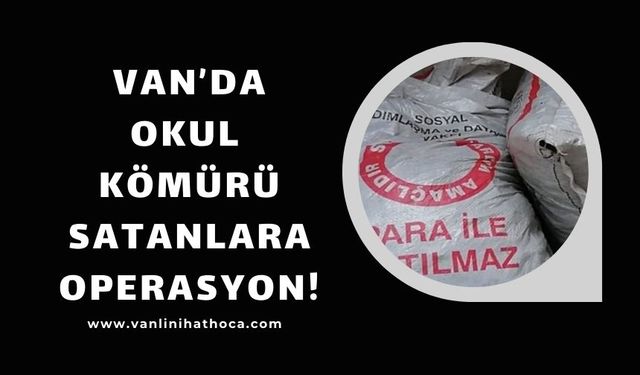 Van'da Okul Kömürlerini Satanlara Operasyon!