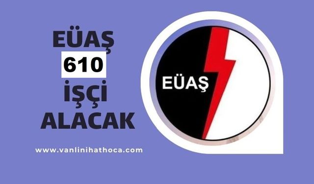 EÜAŞ 610 sürekli işçi alımı yapacak