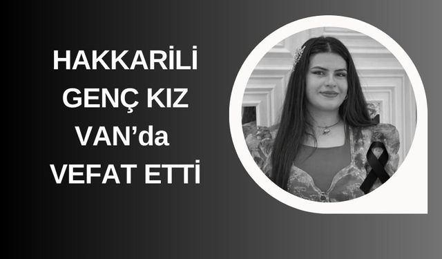 Hakkarili 19 yaşındaki kız Van'da hayatını kaybetti