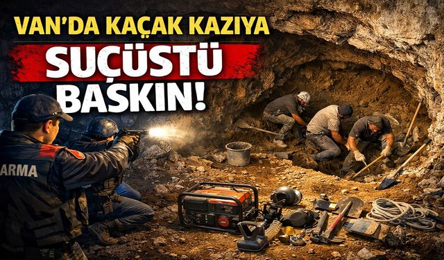 Van'da Kaçak Kazı Yapanlara Suç Üstü Baskın!