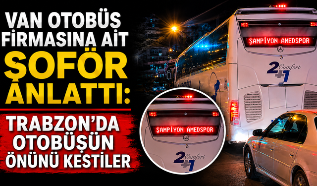 Van Otobüs Firmasına Ait Şoför Anlattı: Trabzon’da Otobüsün Önünü Kestiler