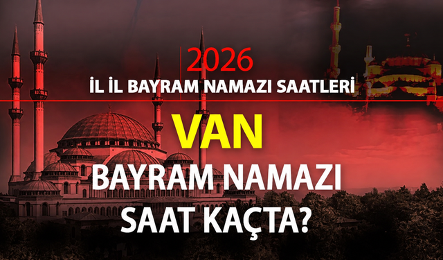 VAN VE İLÇELERİ BAYRAM NAMAZI SAATİ 2026