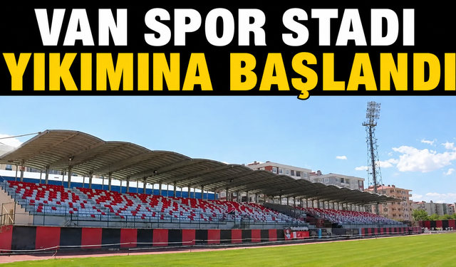 Van Stadı 76 Yıl Sonra Yıkılıyor: Tarihi Dönüşüm Başladı!