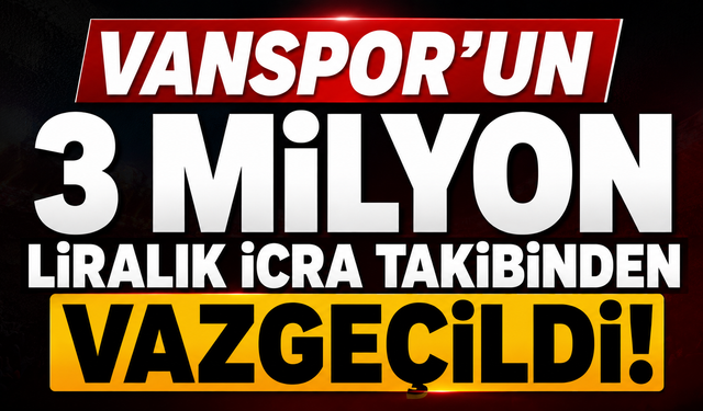 Vanspor'un 3 milyon liralık icra takibinden vazgeçildiği duyuruldu.