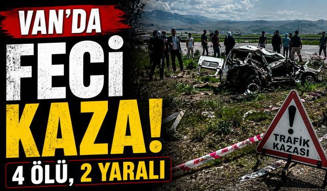 Van’da Feci Kaza: 4 Ölü, 2 Yaralı