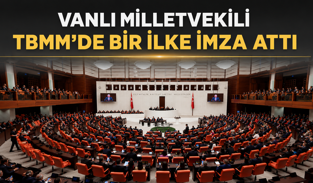 Vanlı Milletvekili TBMM Tarihinde Bir İlke İmza Attı