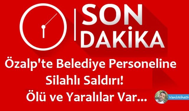 Özalp'te Belediye Personeline Silahlı Saldırı!