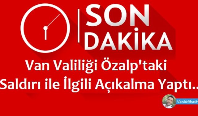Van Valiliği Özalp'teki Silahlı Saldırı ile İlgili Açıklama Yaptı