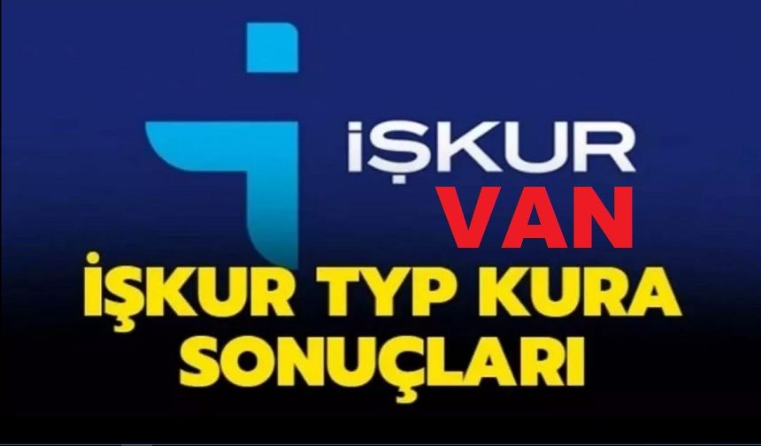 Van İlçe Kaymakamlık İŞKUR/TYP Kura Listesi Belli Oldu!