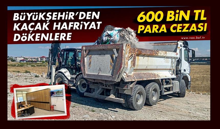 Van Büyükşehir kaçak hafriyat dökenlere ceza yağdırdı!