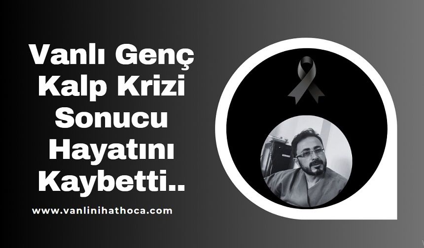 Vanlı Genç Geçirdiği Kalp Krizi Sonucu Vefat Etti!