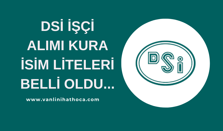 DSİ 17. Van Bölge Müdürlüğü işçi alımı kura sonuçları