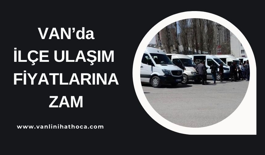 Van’da ilçe minibüs ücretlerine yüzde büyük zam!