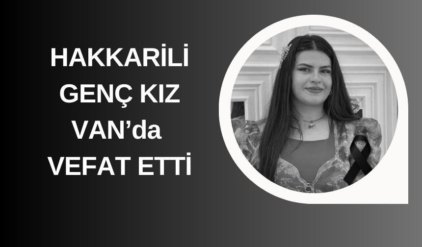 Hakkarili Genç Kız Yaşam Savaşını Kaybetti