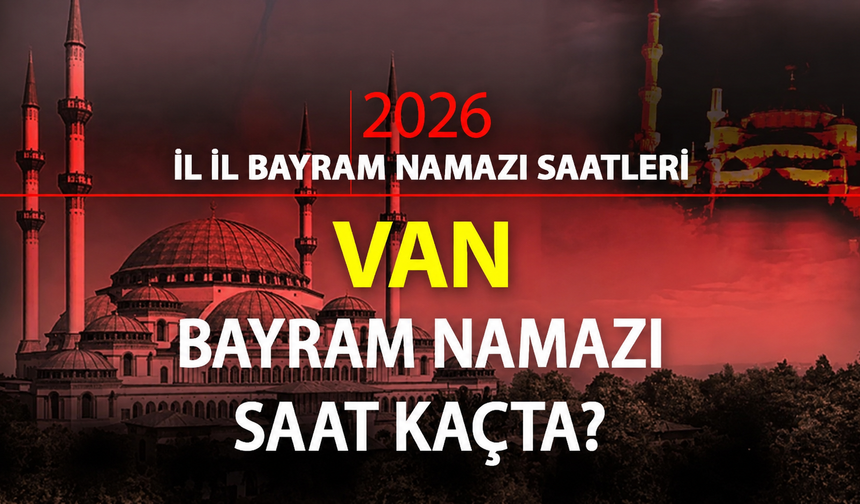 VAN BAYRAM NAMAZI SAATİ 2026