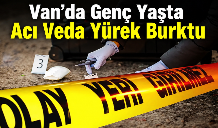 Van’da Genç Yaşta Acı Veda