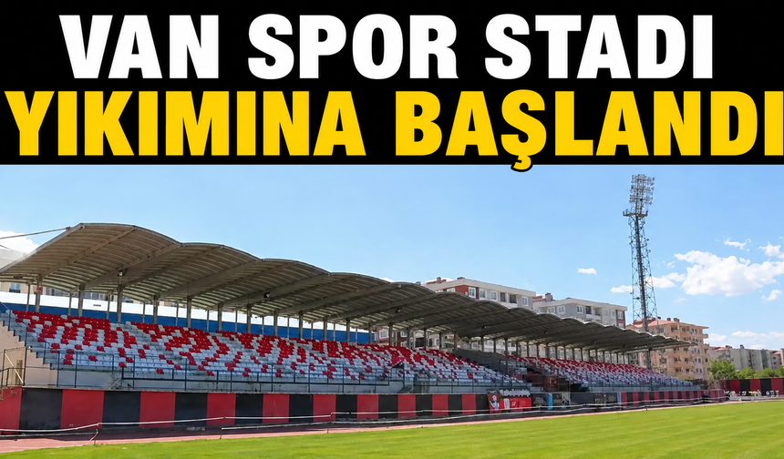 Van Stadı 76 Yıl Sonra Yıkılıyor: Tarihi Dönüşüm Başladı!