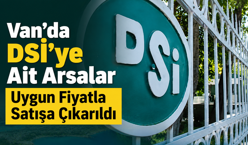 Van’da DSİ’ye Ait Arsalar Uygun Fiyatla Satışa Çıkarıldı