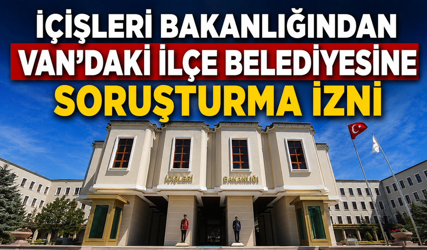 Van'daki İlçe Belediyesine Soruşturma İzni
