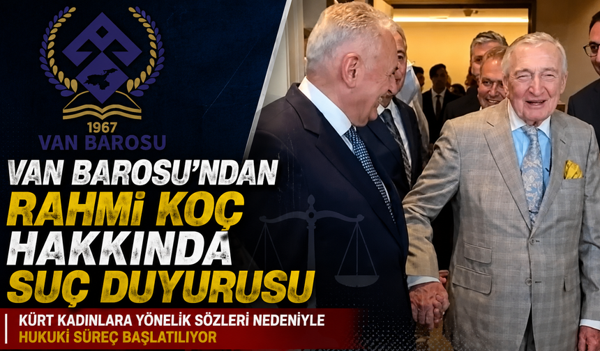 Van Barosu'ndan Rahmi Koç Hakkında Suç Duyurusu: Kürt Kadınlar Sözleri Tepki Çekti