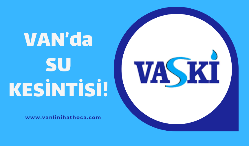 Van'da Yarın Planlı Su Kesintisi: VASKİ Saat Verdi, Merkez Mahallelerde Sular Kesilecek