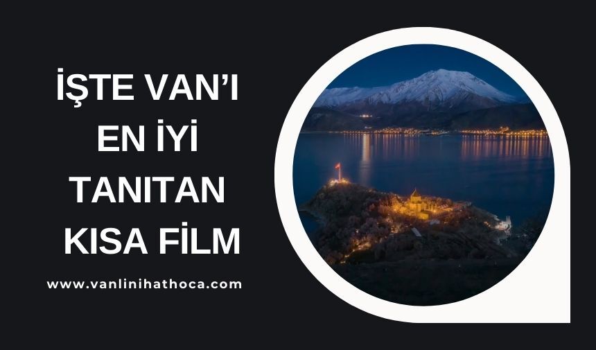 'Van'ı En İyi Ben Tanıtırım' Yarışmasında 1. Olan Film