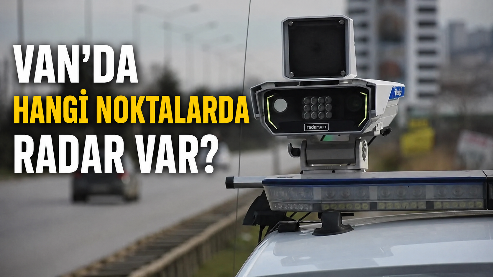 Bayram Dönüşü Başladı: Van’da Hangi Noktalarda Radar Var?